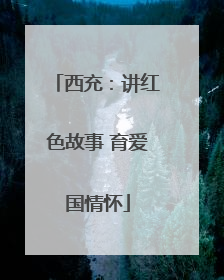 西充：讲红色故事 育爱国情怀