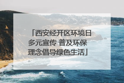 西安经开区环境日多元宣传 普及环保理念倡导绿色生活