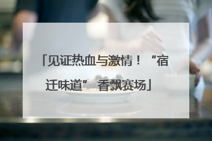 见证热血与激情！“宿迁味道” 香飘赛场