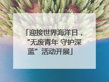 迎接世界海洋日，“无废青年 守护深蓝”活动开展