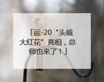 运-20“头戴大红花”亮相，总师也来了！