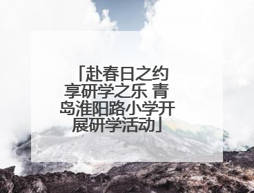 赴春日之约 享研学之乐 青岛淮阳路小学开展研学活动