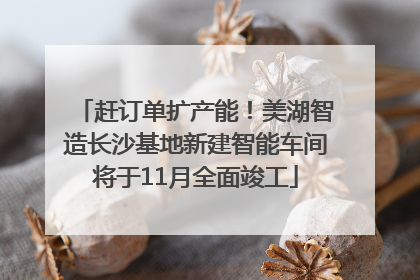 赶订单扩产能！美湖智造长沙基地新建智能车间将于11月全面竣工