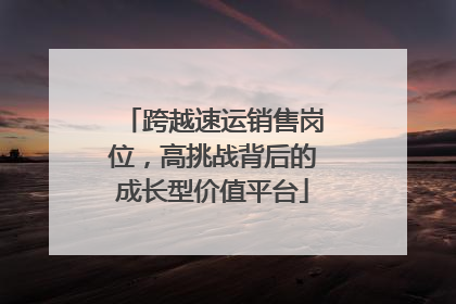 跨越速运销售岗位，高挑战背后的成长型价值平台