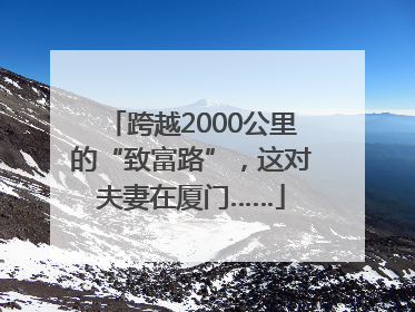 跨越2000公里的“致富路”，这对夫妻在厦门……