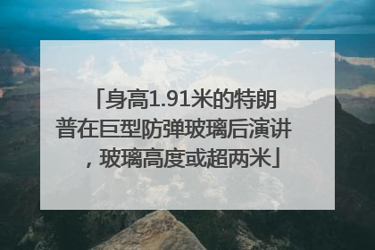 身高1.91米的特朗普在巨型防弹玻璃后演讲，玻璃高度或超两米