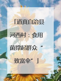 道真自治县河西村：食用菌撑起群众“致富伞”