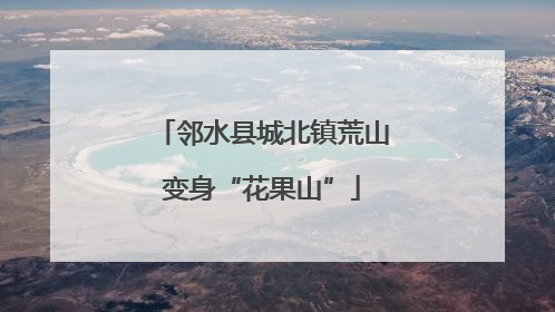 邻水县城北镇荒山变身“花果山”