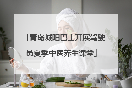 青岛城阳巴士开展驾驶员夏季中医养生课堂