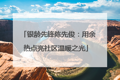 银龄先锋陈先俊：用余热点亮社区温暖之光