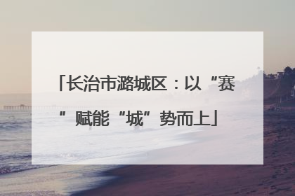 长治市潞城区：以“赛”赋能“城”势而上