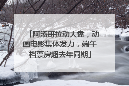 阿汤哥拉动大盘，动画电影集体发力，端午档票房超去年同期