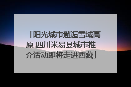 阳光城市邂逅雪域高原 四川米易县城市推介活动即将走进西藏
