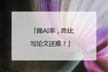 降AI率，咋比写论文还难？