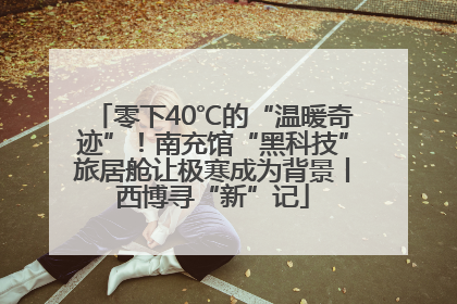 零下40℃的“温暖奇迹”！南充馆“黑科技”旅居舱让极寒成为背景丨西博寻“新”记