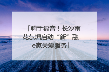 骑手福音！长沙雨花东塘启动“新”融e家关爱服务
