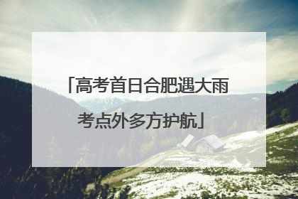 高考首日合肥遇大雨 考点外多方护航