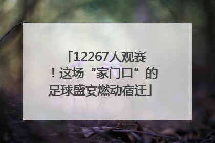 12267人观赛！这场“家门口”的足球盛宴燃动宿迁