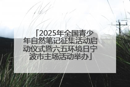 2025年全国青少年自然笔记征集活动启动仪式暨六五环境日宁波市主场活动举办