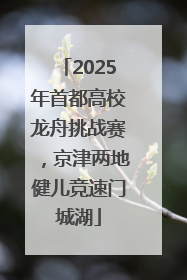 2025年首都高校龙舟挑战赛，京津两地健儿竞速门城湖