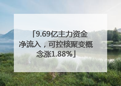 9.69亿主力资金净流入，可控核聚变概念涨1.88%