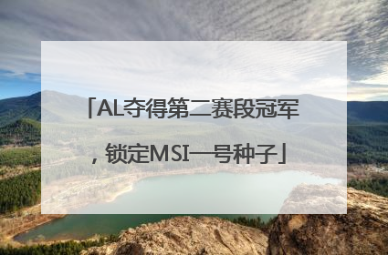 AL夺得第二赛段冠军，锁定MSI一号种子