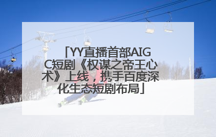 YY直播首部AIGC短剧《权谋之帝王心术》上线，携手百度深化生态短剧布局